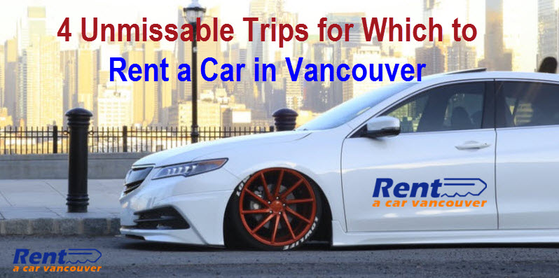 4 Unmissable Trips for Which to Rent a Car in Vancouver | Blog